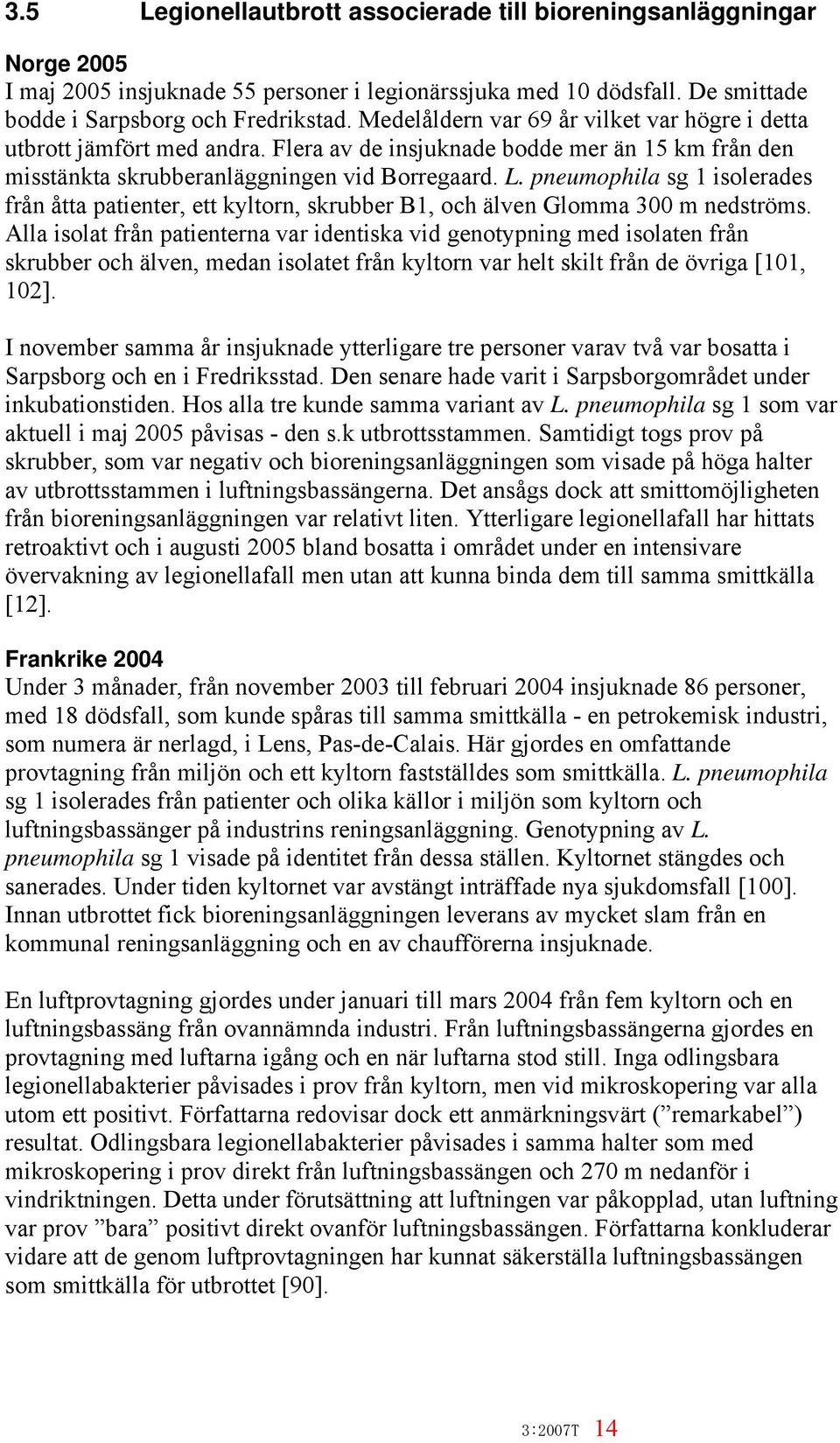 pneumophila sg 1 isolerades från åtta patienter, ett kyltorn, skrubber B1, och älven Glomma 300 m nedströms.