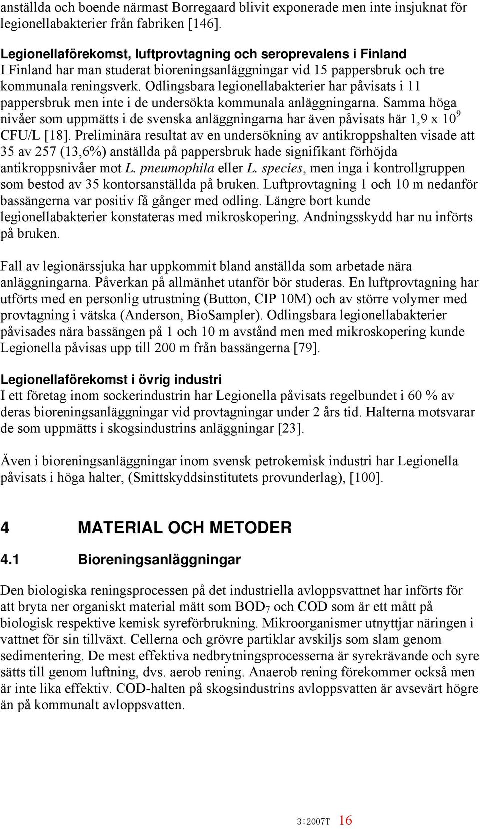 Odlingsbara legionellabakterier har påvisats i 11 pappersbruk men inte i de undersökta kommunala anläggningarna.