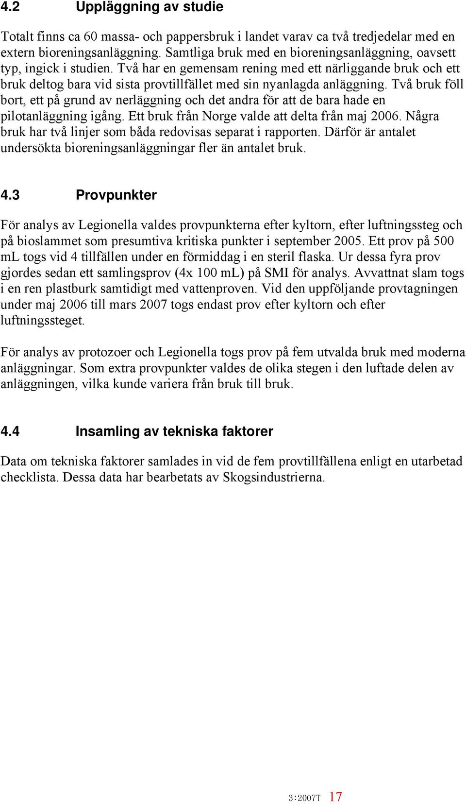 Två har en gemensam rening med ett närliggande bruk och ett bruk deltog bara vid sista provtillfället med sin nyanlagda anläggning.