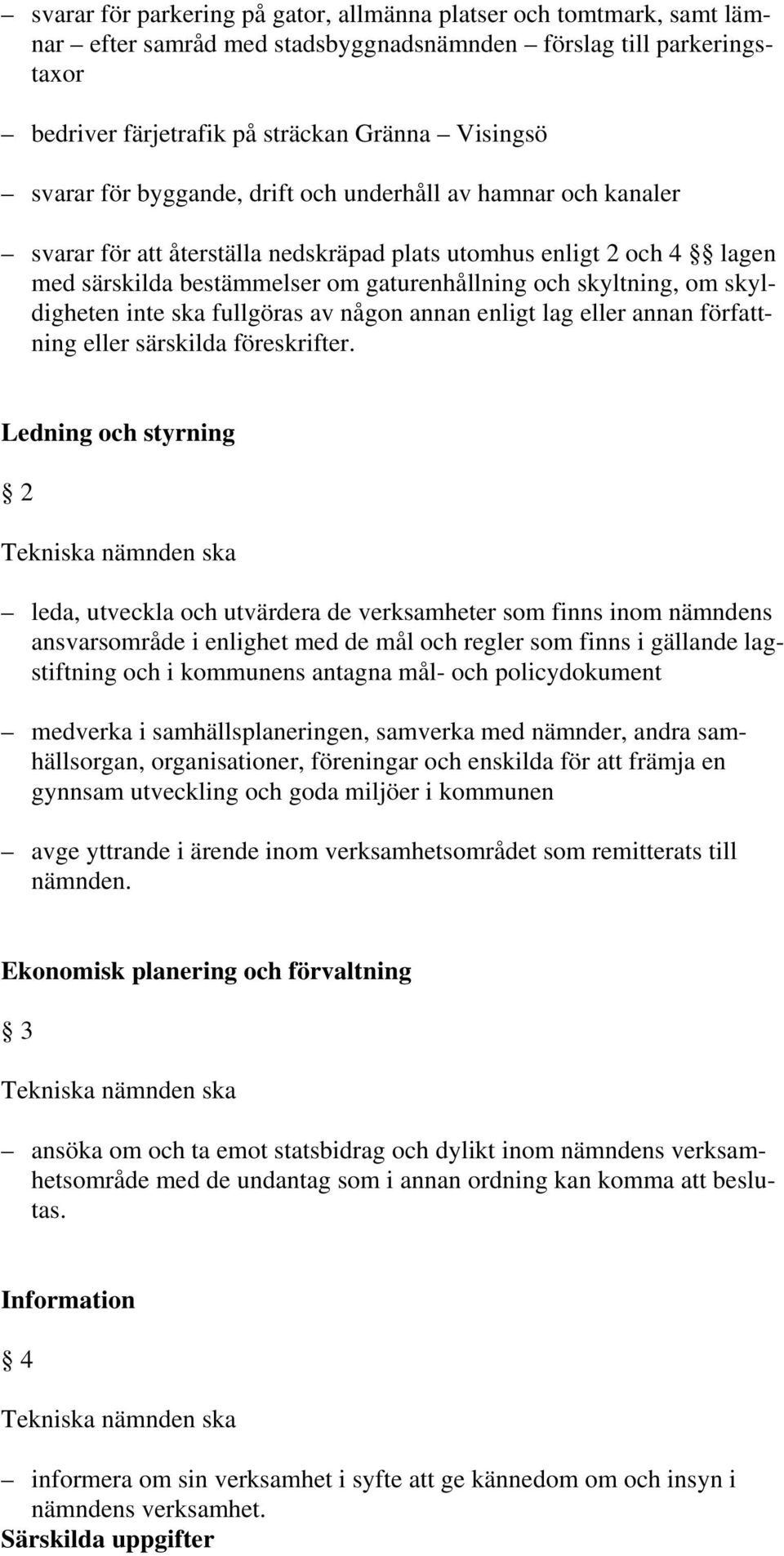 skyldigheten inte ska fullgöras av någon annan enligt lag eller annan författning eller särskilda föreskrifter.