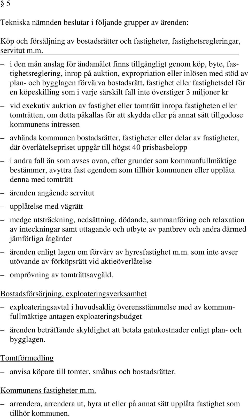 m. i den mån anslag för ändamålet finns tillgängligt genom köp, byte, fastighetsreglering, inrop på auktion, expropriation eller inlösen med stöd av plan- och bygglagen förvärva bostadsrätt,