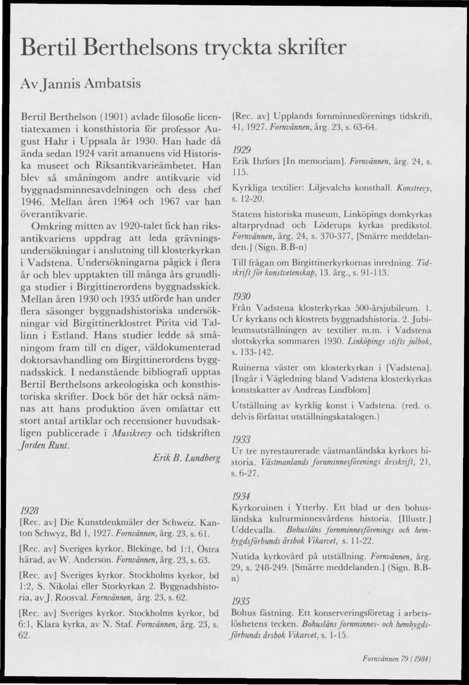 Mellan åren 1964 och 1967 var han överantikvarie. Omkring mitten av 1920-talet fick han riksantikvariens uppdrag att leda grävningsundersökningar i anslutning till klosterkyrkan i Vadstena.