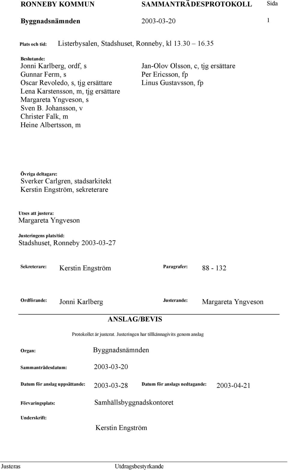 Johansson, v Christer Falk, m Heine Albertsson, m Jan-Olov Olsson, c, tjg ersättare Per Ericsson, fp Linus Gustavsson, fp Övriga deltagare: Sverker Carlgren, stadsarkitekt Kerstin Engström,
