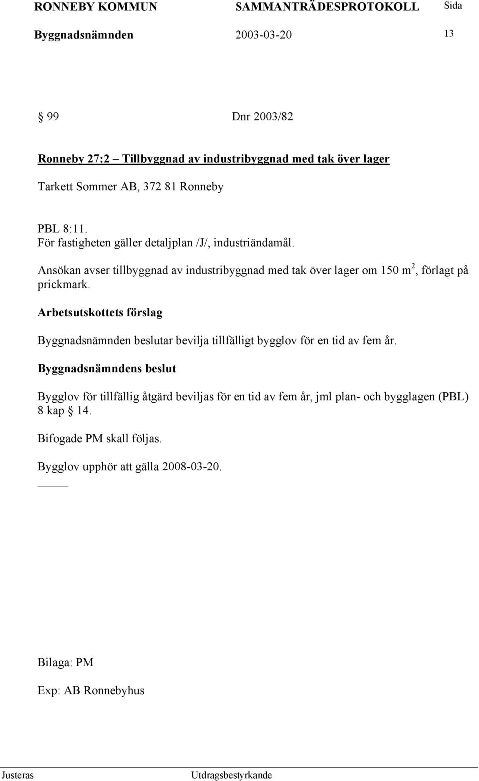 Ansökan avser tillbyggnad av industribyggnad med tak över lager om 150 m 2, förlagt på prickmark.