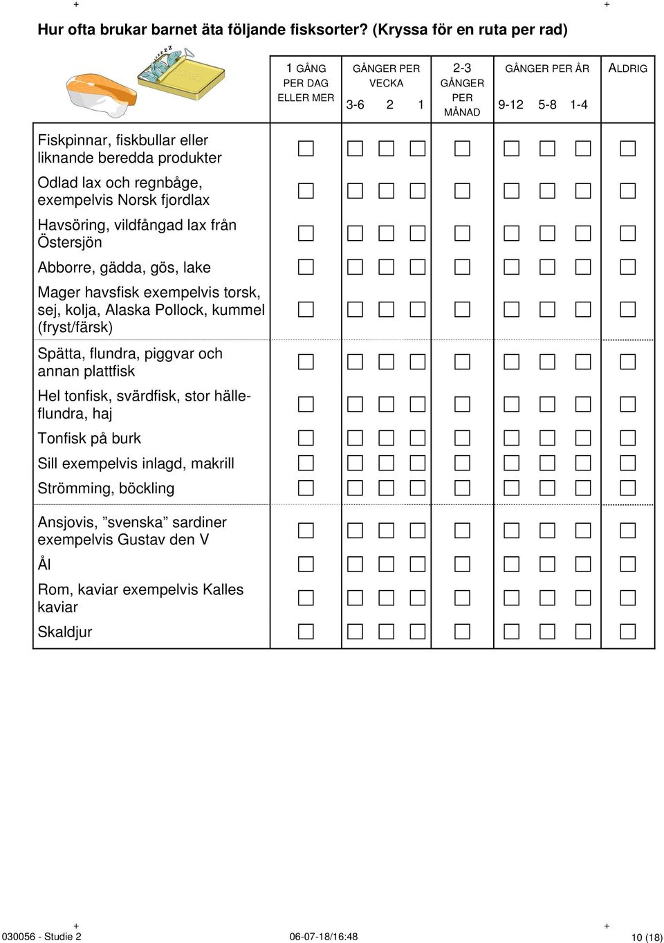 produkter Odlad lax och regnbåge, exempelvis Norsk fjordlax Havsöring, vildfångad lax från Östersjön Abborre, gädda, gös, lake Mager havsfisk exempelvis torsk, sej, kolja, Alaska