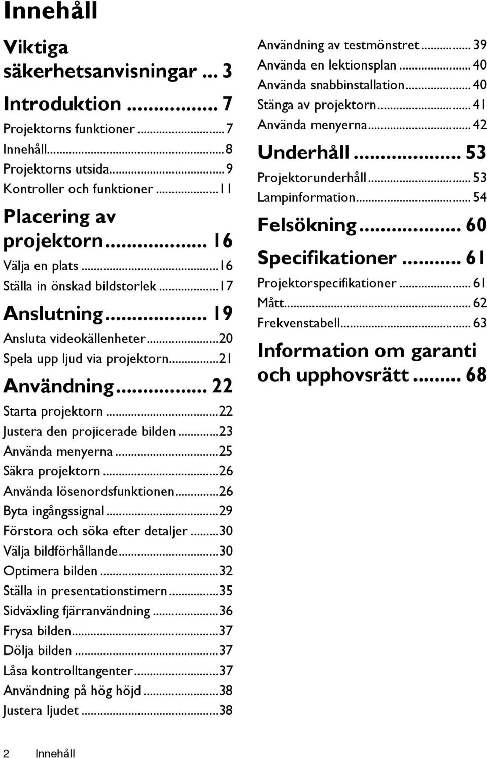 ..23 Använda menyerna...25 Säkra projektorn...26 Använda lösenordsfunktionen...26 Byta ingångssignal...29 Förstora och söka efter detaljer...30 Välja bildförhållande...30 Optimera bilden.