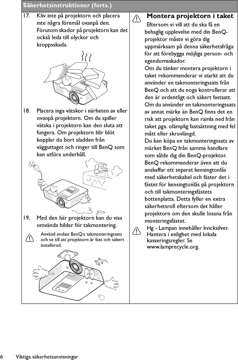 Om projektorn blir blöt kopplar du bort sladden från vägguttaget och ringer till BenQ som kan utföra underhåll. 19. Med den här projektorn kan du visa omvända bilder för takmontering.