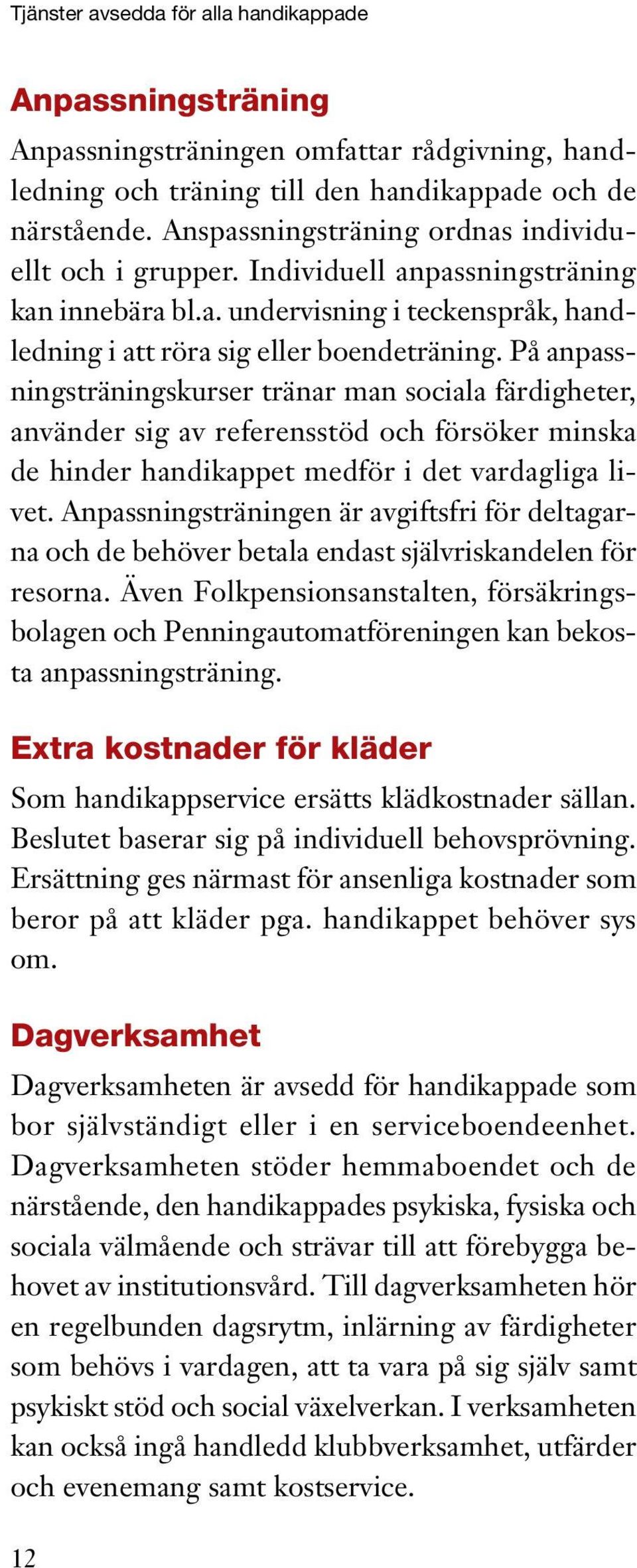 På anpassningsträningskurser tränar man sociala färdigheter, använder sig av referensstöd och försöker minska de hinder handikappet medför i det vardagliga livet.