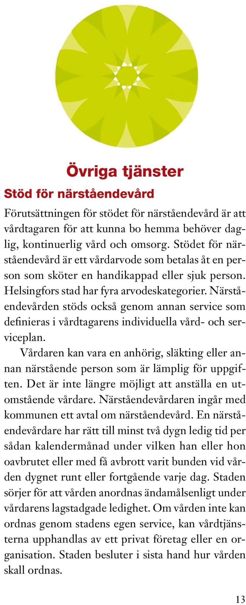 Närståendevården stöds också genom annan service som definieras i vårdtagarens individuella vård- och serviceplan.