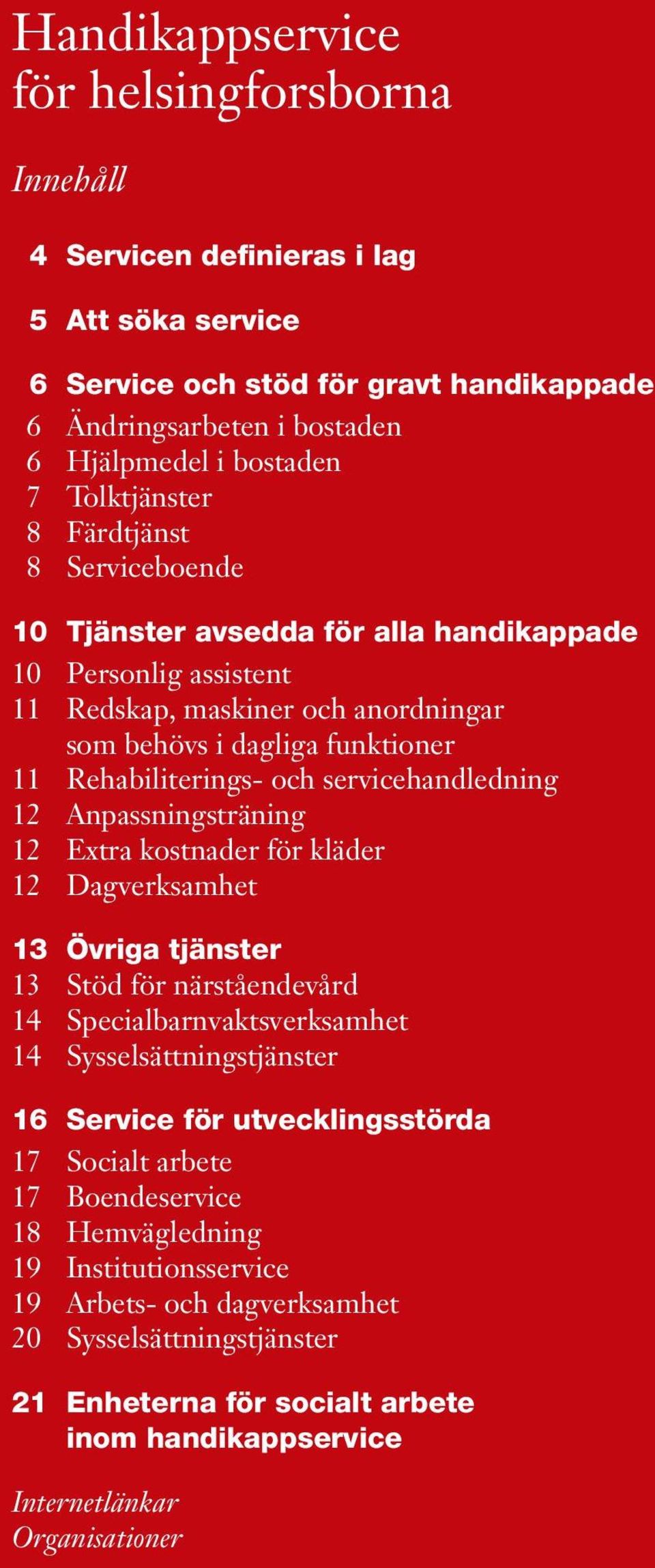 servicehandledning 2 Anpassningsträning 2 Extra kostnader för kläder 2 Dagverksamhet 13 Övriga tjänster 3 Stöd för närståendevård Specialbarnvaktsverksamhet Sysselsättningstjänster 16 Service för