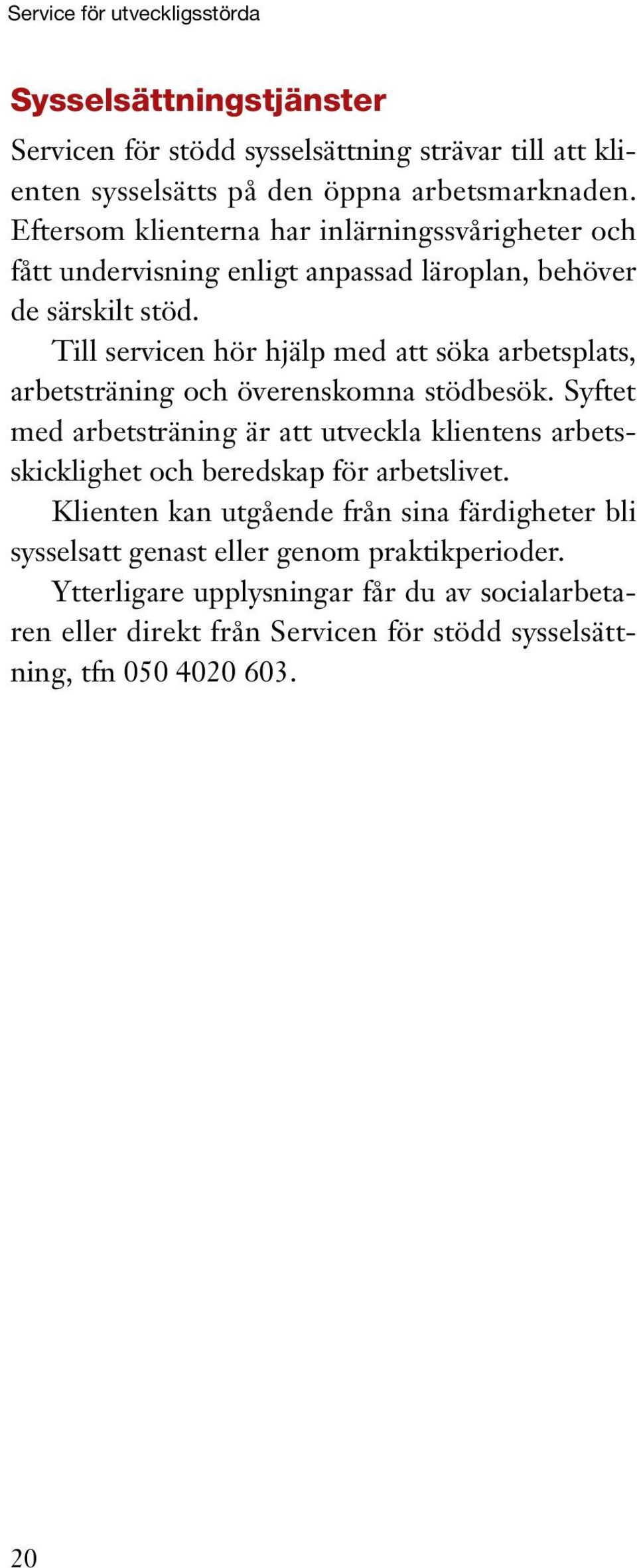 Till servicen hör hjälp med att söka arbetsplats, arbetsträning och överenskomna stödbesök.