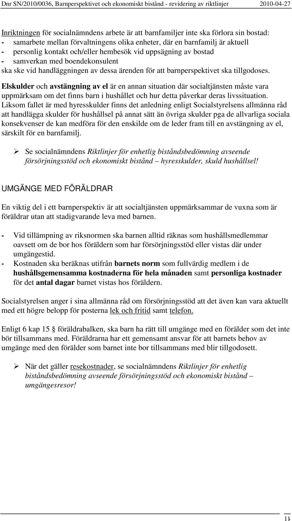 Elskulder och avstängning av el är en annan situation där socialtjänsten måste vara uppmärksam om det finns barn i hushållet och hur detta påverkar deras livssituation.