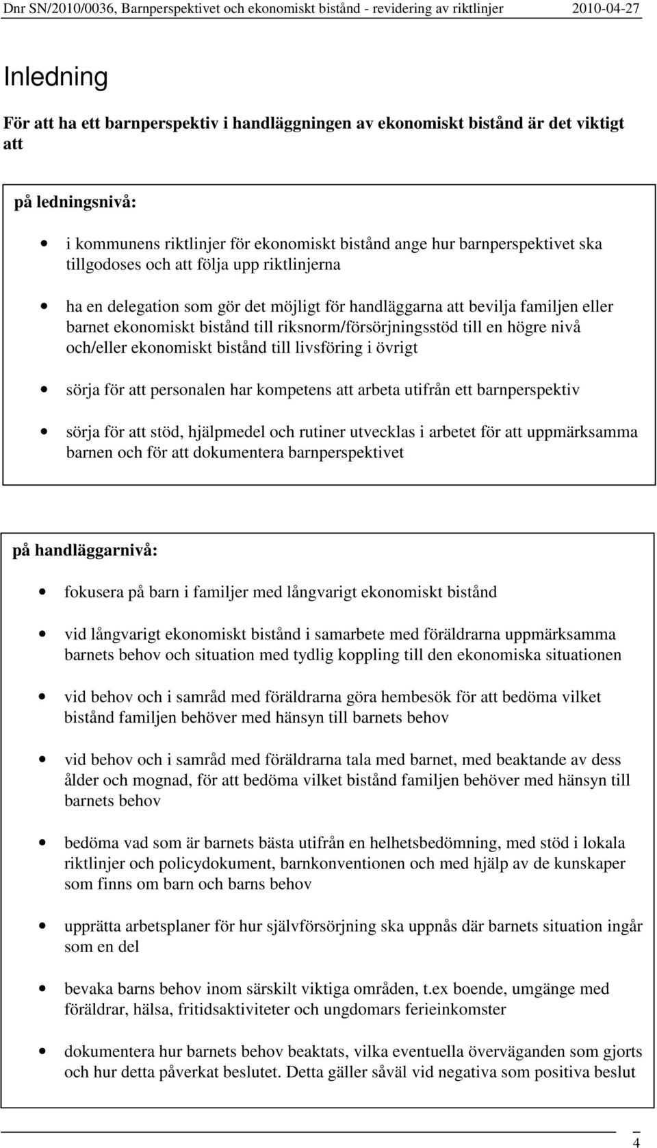 och/eller ekonomiskt bistånd till livsföring i övrigt sörja för att personalen har kompetens att arbeta utifrån ett barnperspektiv sörja för att stöd, hjälpmedel och rutiner utvecklas i arbetet för