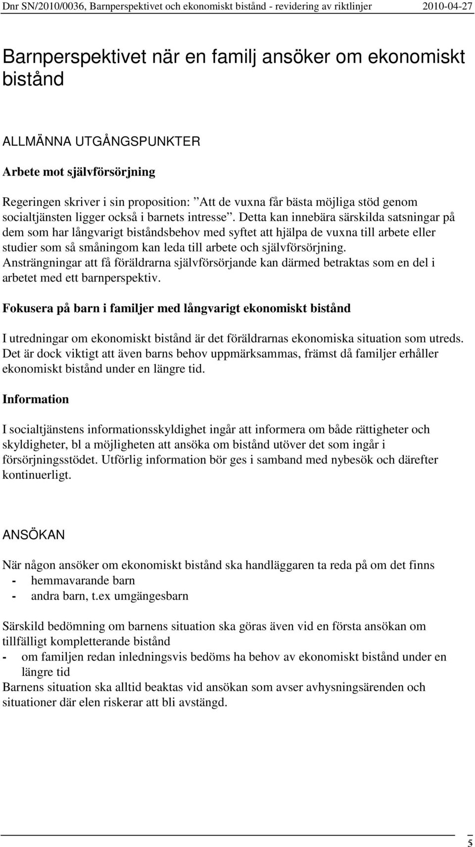 Detta kan innebära särskilda satsningar på dem som har långvarigt biståndsbehov med syftet att hjälpa de vuxna till arbete eller studier som så småningom kan leda till arbete och självförsörjning.
