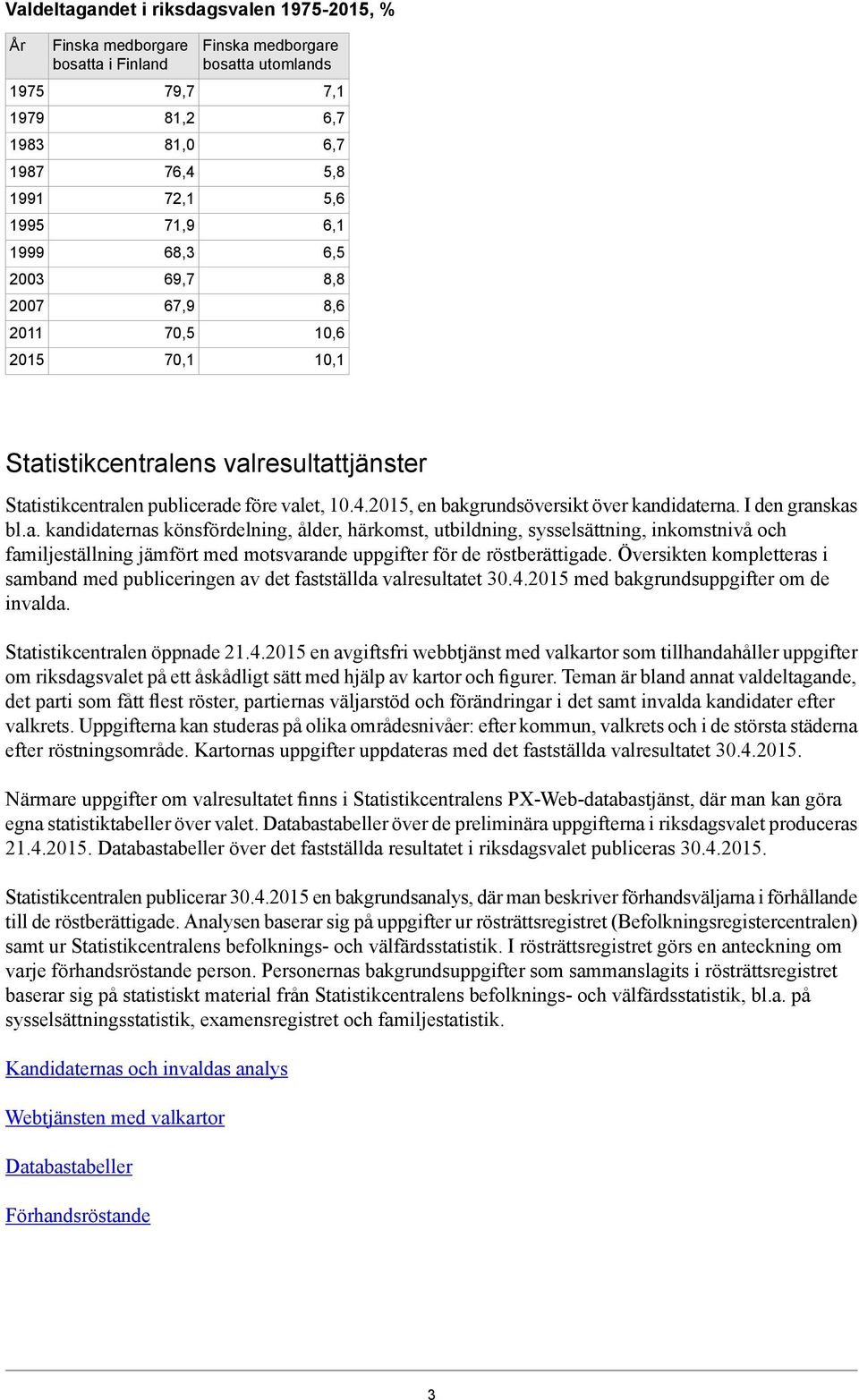 I den granskas bl.a. kandidaternas könsfördelning, ålder, härkomst, utbildning, sysselsättning, inkomstnivå och familjeställning jämfört med motsvarande uppgifter för de röstberättigade.