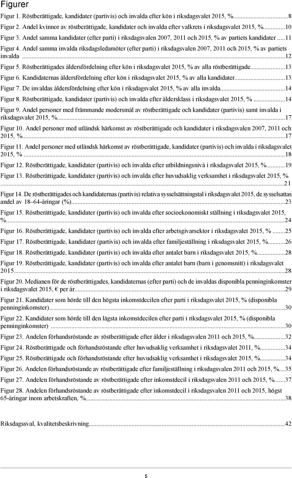 ..11 Figur 4. Andel samma invalda riksdagsledamöter (efter parti) i riksdagsvalen 2007, och, % av partiets invalda...12 Figur 5.