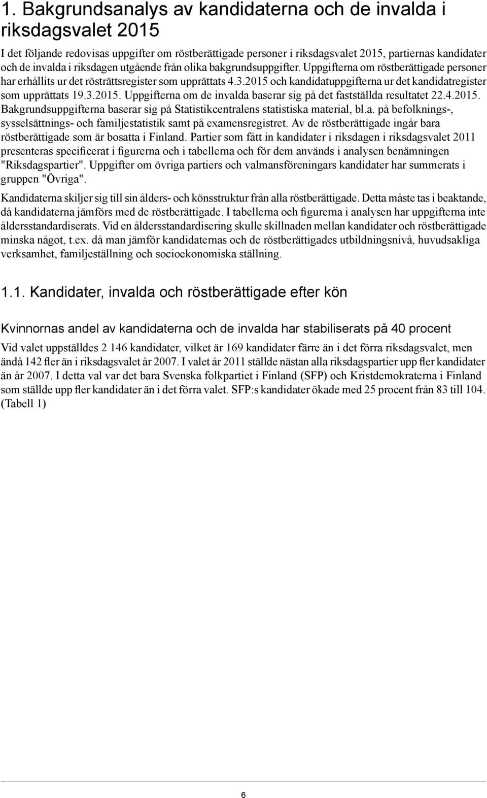 och kandidatuppgifterna ur det kandidatregister som upprättats 19.3.. Uppgifterna om de invalda baserar sig på det fastställda resultatet 22.4.