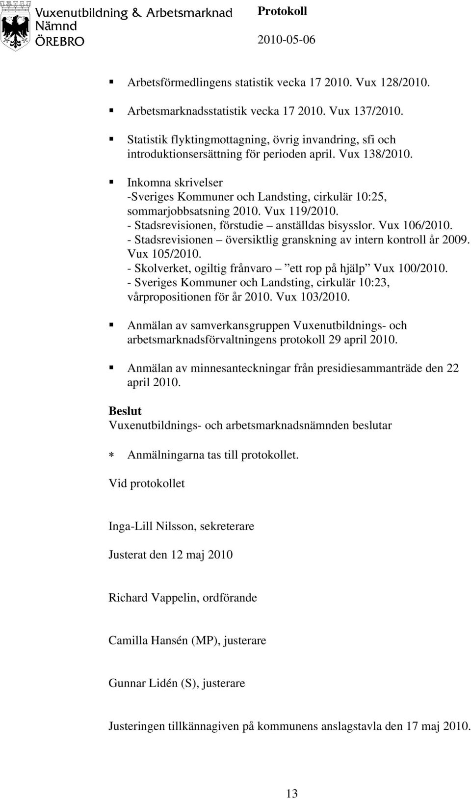 Inkomna skrivelser -Sveriges Kommuner och Landsting, cirkulär 10:25, sommarjobbsatsning 2010. Vux 119/2010. - Stadsrevisionen, förstudie anställdas bisysslor. Vux 106/2010.