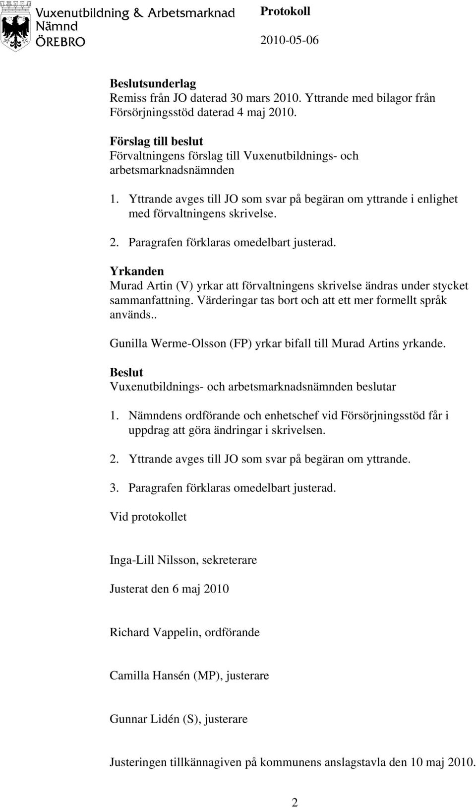 Paragrafen förklaras omedelbart justerad. Yrkanden Murad Artin (V) yrkar att förvaltningens skrivelse ändras under stycket sammanfattning. Värderingar tas bort och att ett mer formellt språk används.