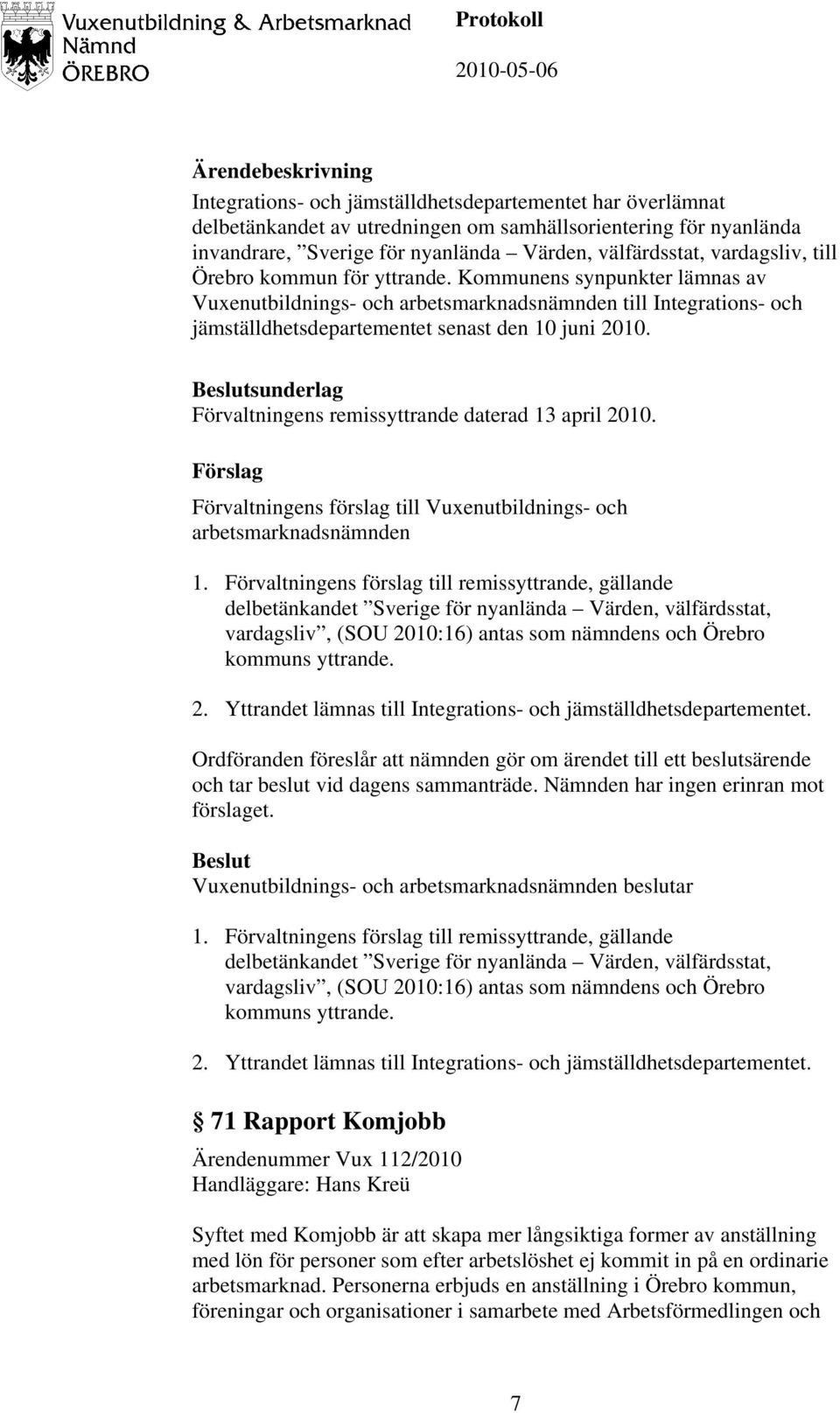 Kommunens synpunkter lämnas av Vuxenutbildnings- och arbetsmarknadsnämnden till Integrations- och jämställdhetsdepartementet senast den 10 juni 2010.