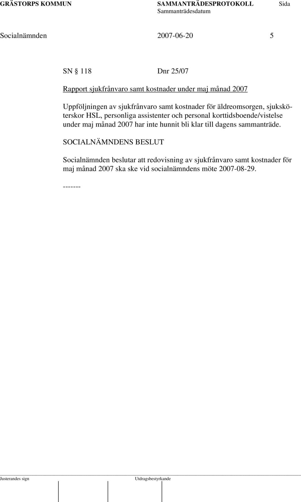 korttidsboende/vistelse under maj månad 2007 har inte hunnit bli klar till dagens sammanträde.