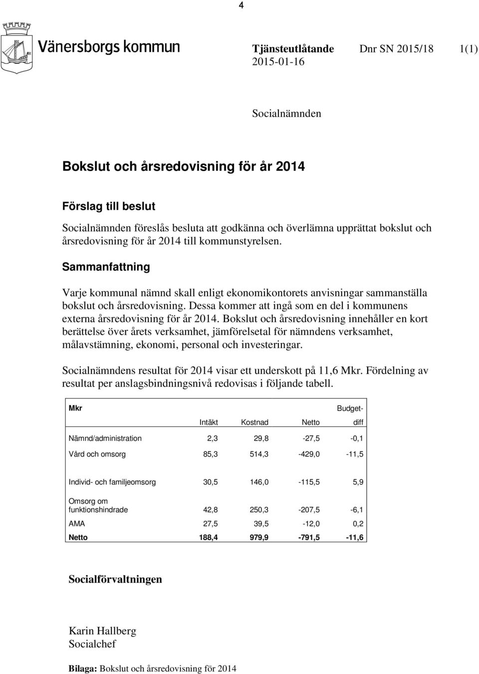 Dessa kommer att ingå som en del i kommunens externa årsredovisning för år 2014.