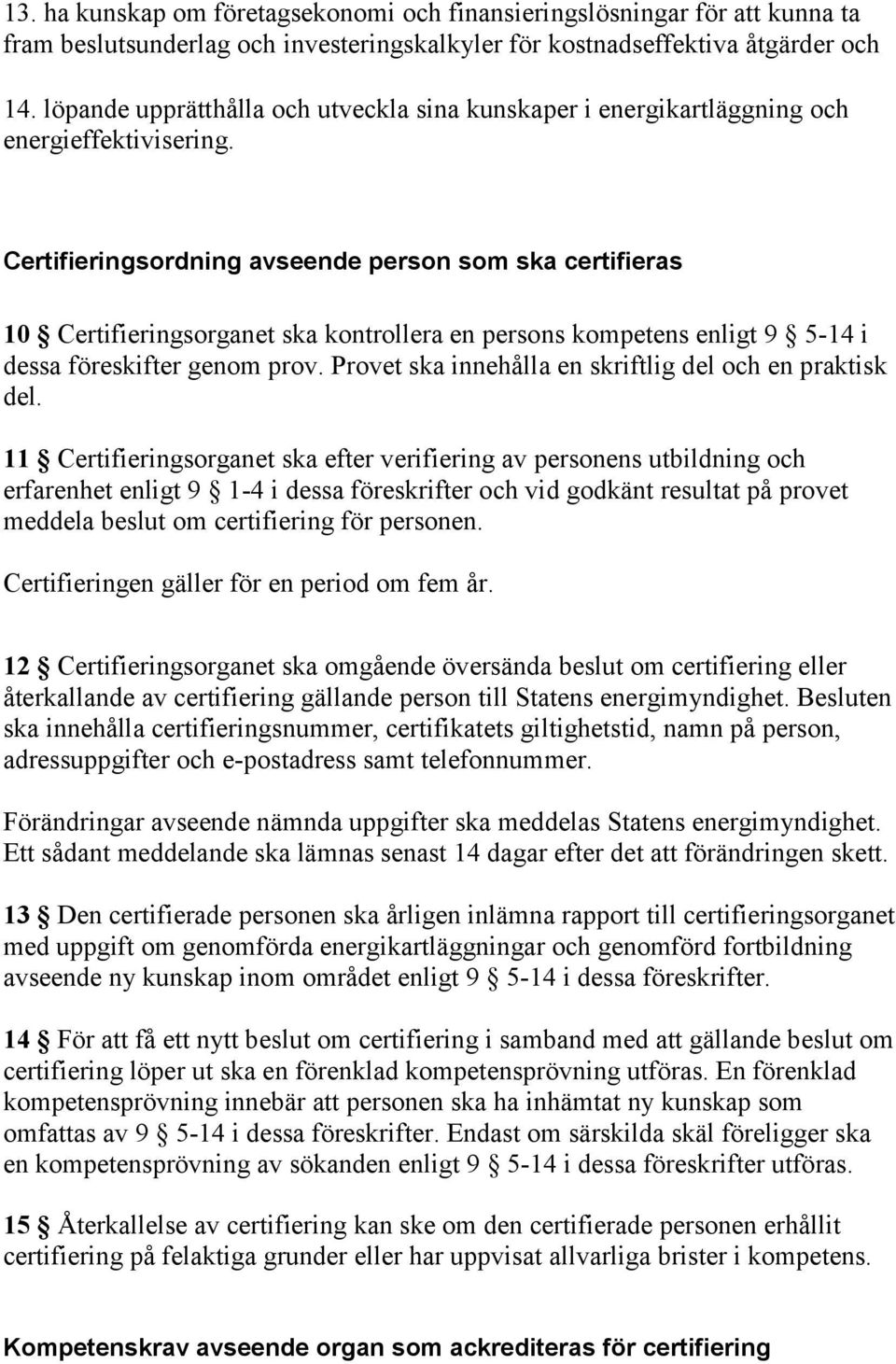 Certifieringsordning avseende person som ska certifieras 10 Certifieringsorganet ska kontrollera en persons kompetens enligt 9 5-14 i dessa föreskifter genom prov.