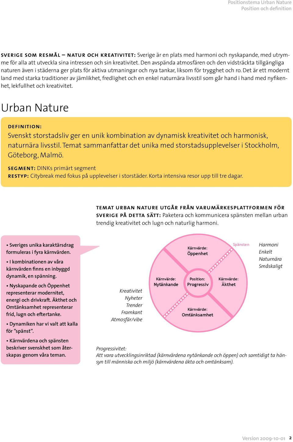 Det är ett modernt land med starka traditioner av jämlikhet, fredlighet och en enkel naturnära livsstil som går hand i hand med nyfikenhet, lekfullhet och kreativitet.