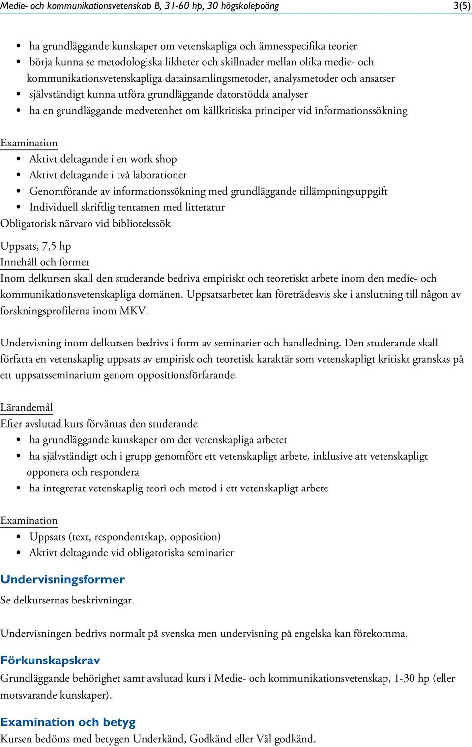 källkritiska principer vid informationssökning Aktivt deltagande i en work shop Aktivt deltagande i två laborationer Genomförande av informationssökning med grundläggande tillämpningsuppgift