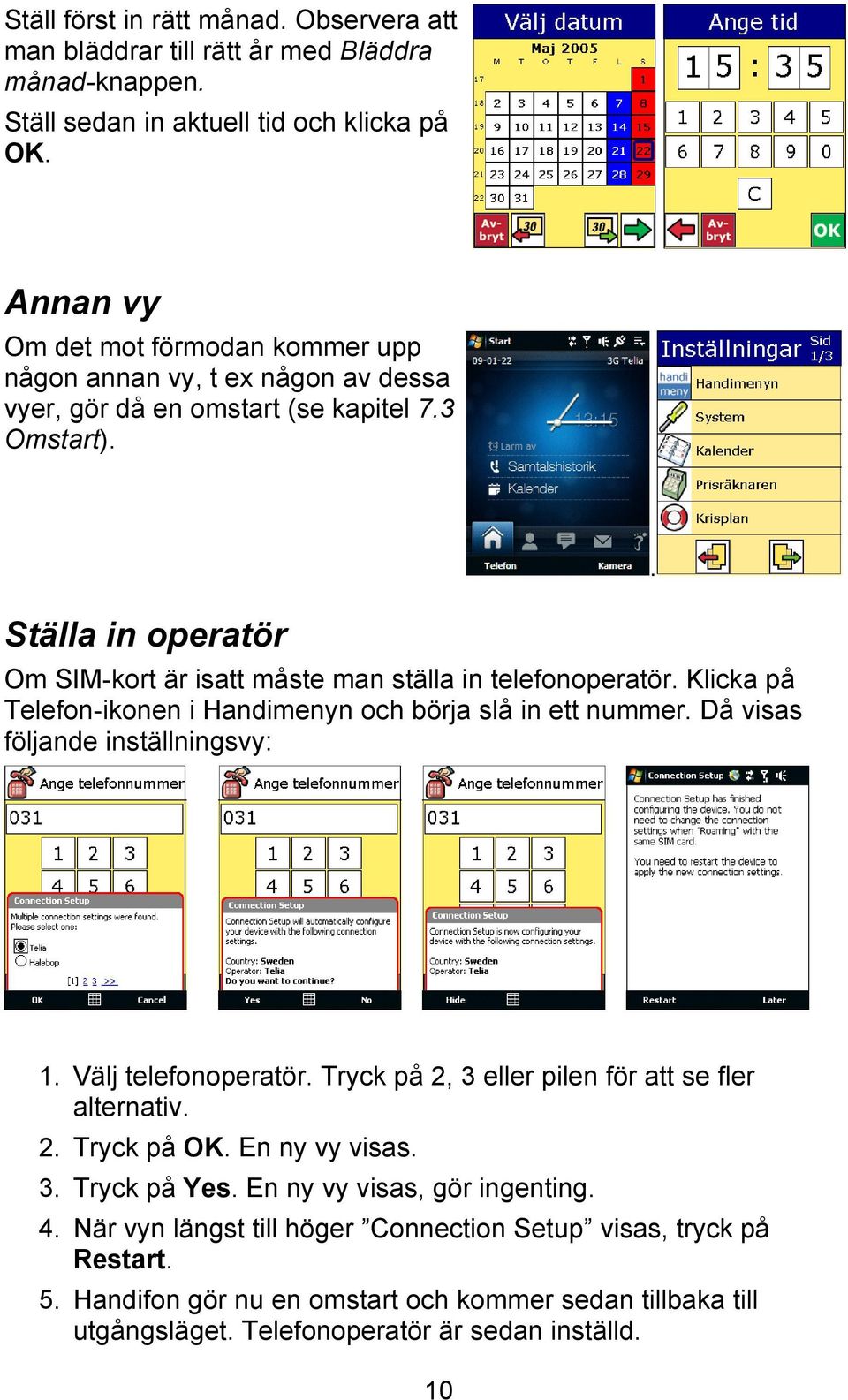 Ställa in operatör Om SIM-kort är isatt måste man ställa in telefonoperatör. Klicka på Telefon-ikonen i Handimenyn och börja slå in ett nummer. Då visas följande inställningsvy:. 1.