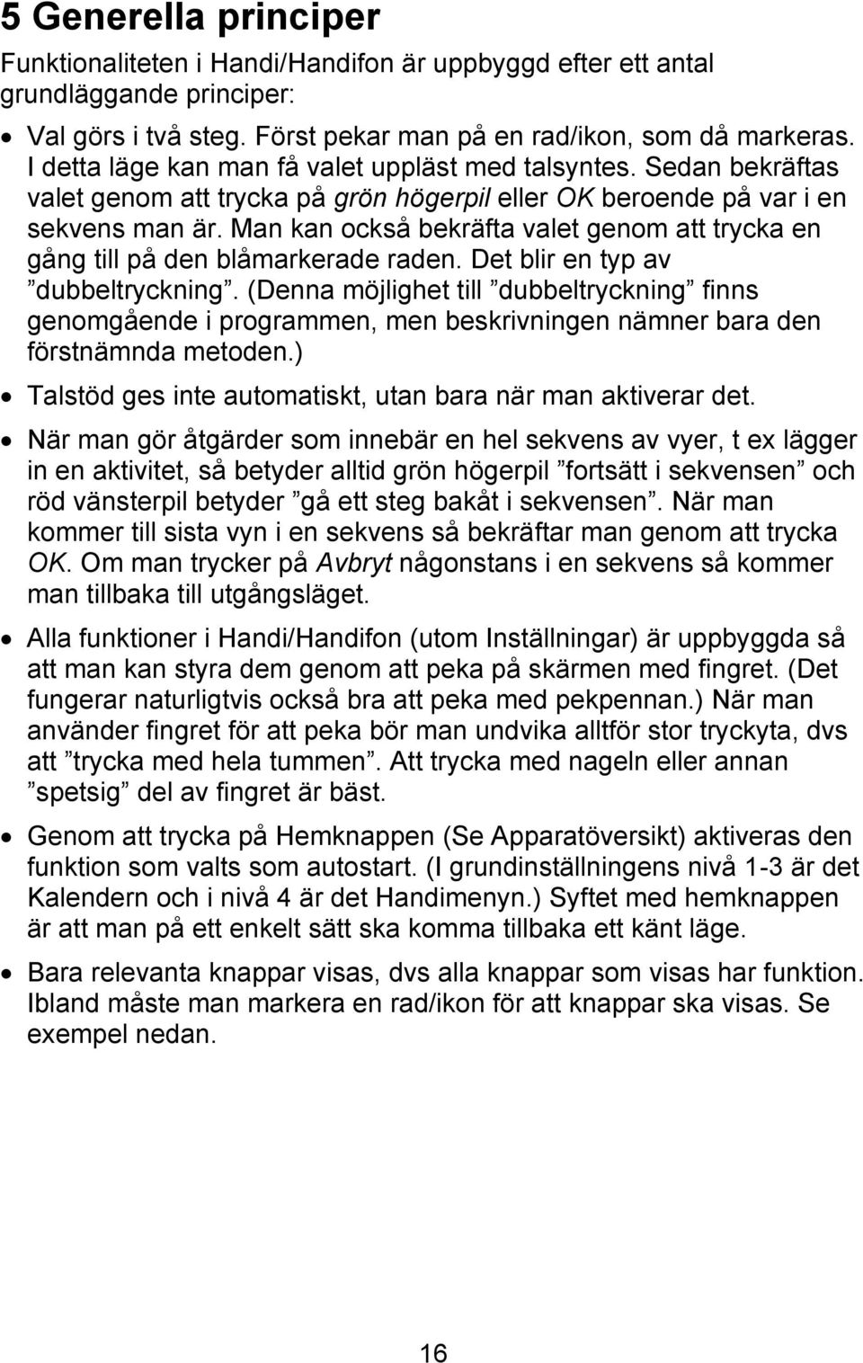 Man kan också bekräfta valet genom att trycka en gång till på den blåmarkerade raden. Det blir en typ av dubbeltryckning.