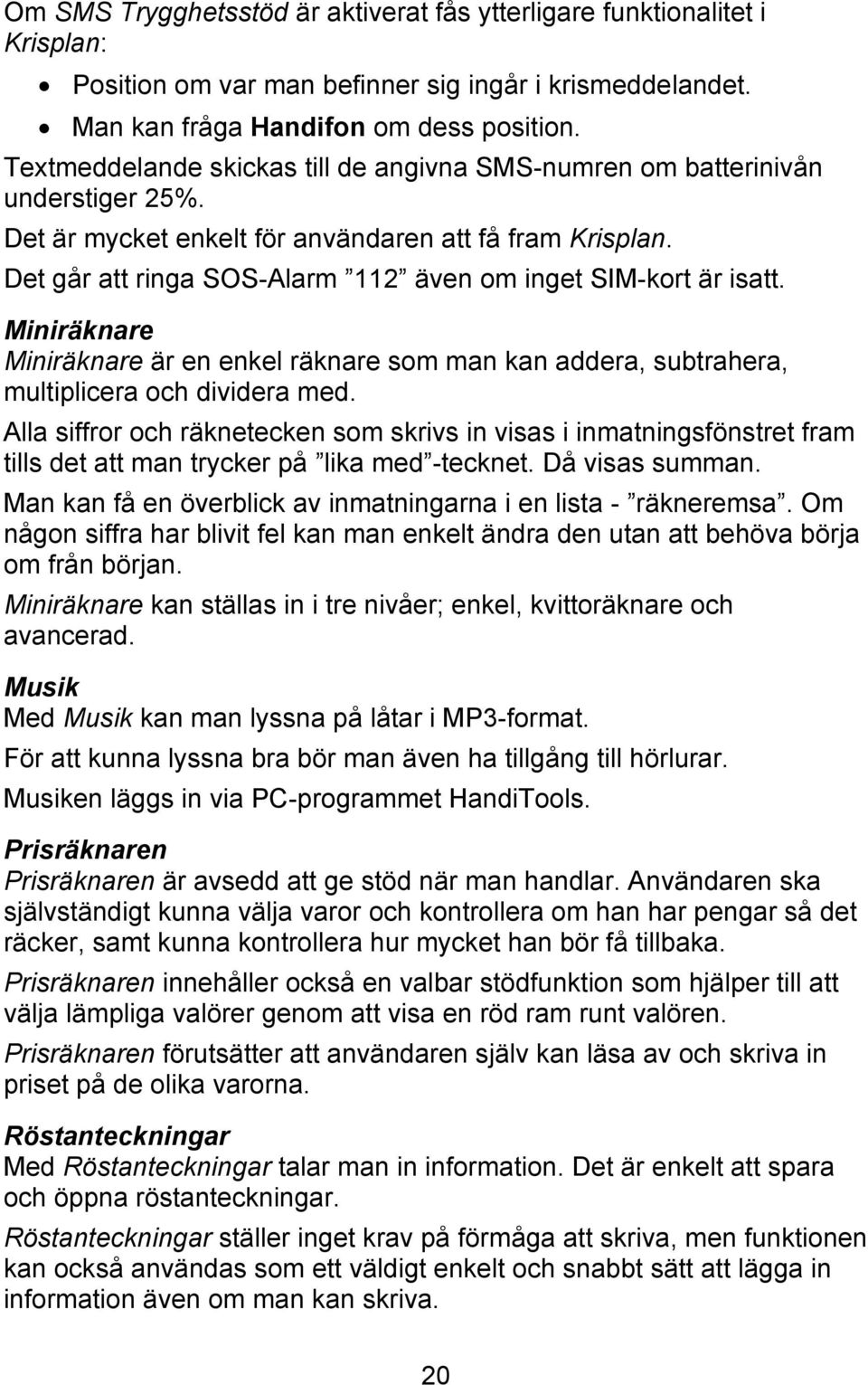 Det går att ringa SOS-Alarm 112 även om inget SIM-kort är isatt. Miniräknare Miniräknare är en enkel räknare som man kan addera, subtrahera, multiplicera och dividera med.