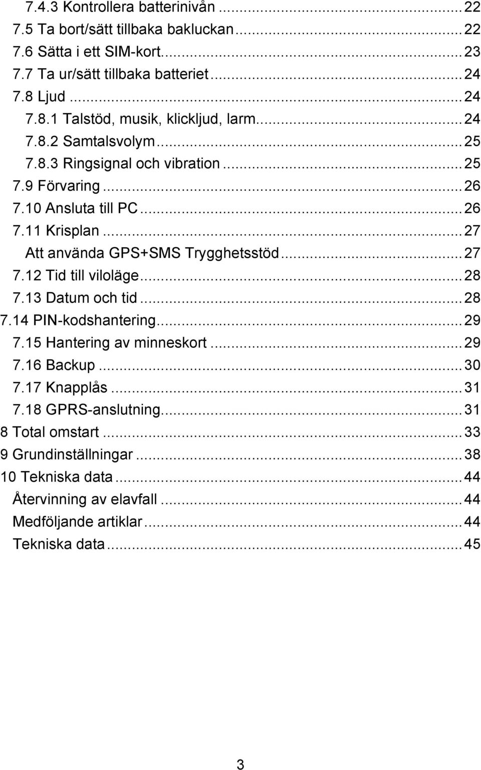 .. 27 Att använda GPS+SMS Trygghetsstöd... 27 7.12 Tid till viloläge... 28 7.13 Datum och tid... 28 7.14 PIN-kodshantering... 29 7.15 Hantering av minneskort... 29 7.16 Backup.