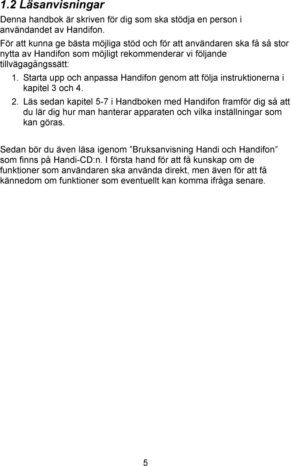 Starta upp och anpassa Handifon genom att följa instruktionerna i kapitel 3 och 4. 2.