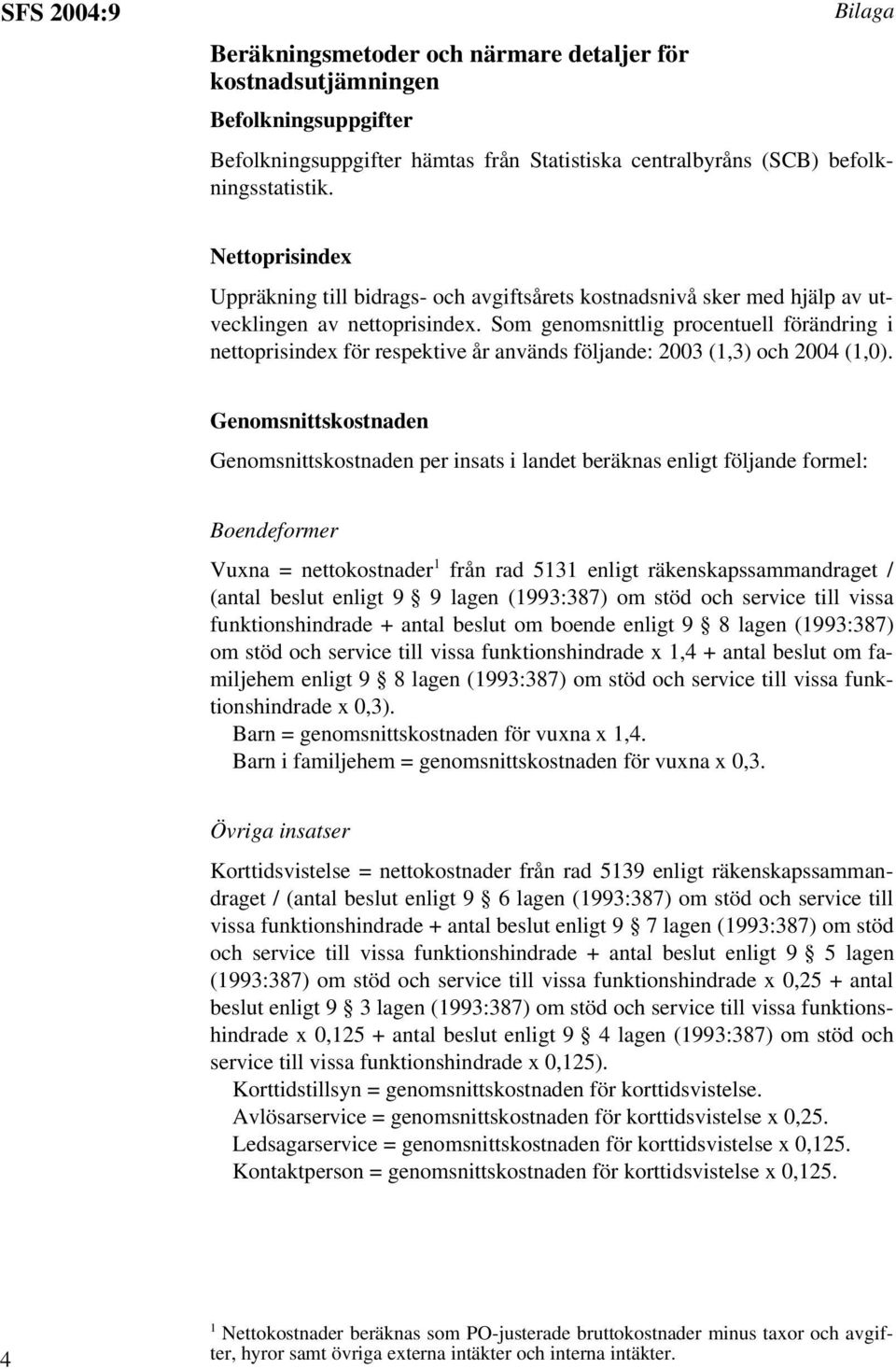 Som genomsnittlig procentuell förändring i nettoprisindex för respektive år används följande: 2003 (1,3) och 2004 (1,0).