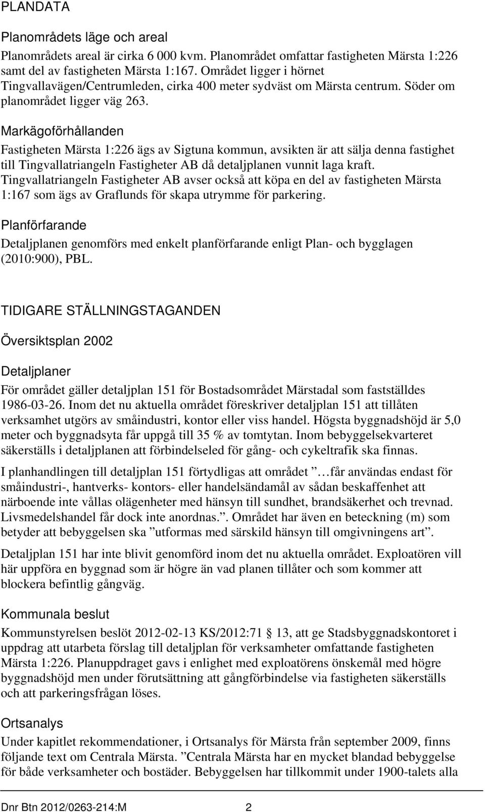 Markägoförhållanden Fastigheten Märsta 1:226 ägs av Sigtuna kommun, avsikten är att sälja denna fastighet till Tingvallatriangeln Fastigheter AB då detaljplanen vunnit laga kraft.