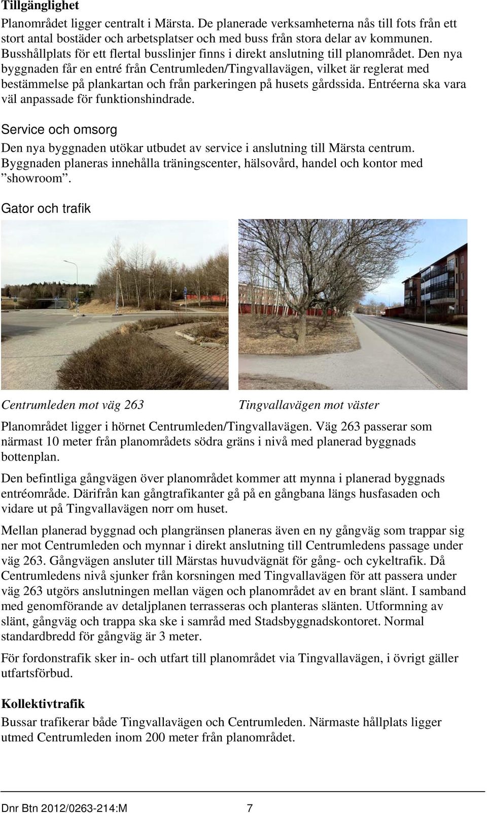 Den nya byggnaden får en entré från Centrumleden/Tingvallavägen, vilket är reglerat med bestämmelse på plankartan och från parkeringen på husets gårdssida.