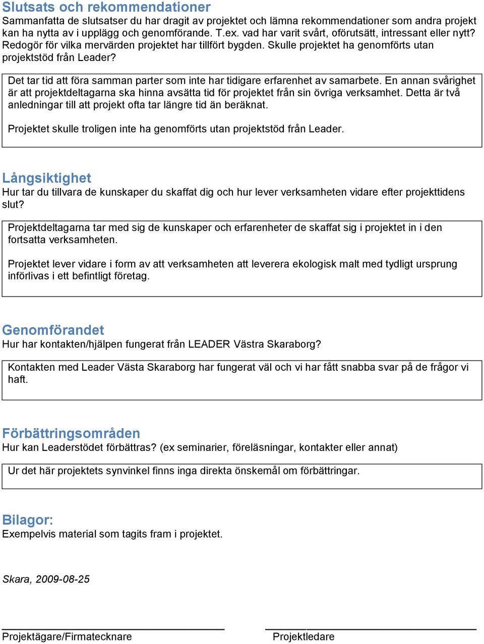 Det tar tid att föra samman parter som inte har tidigare erfarenhet av samarbete. En annan svårighet är att projektdeltagarna ska hinna avsätta tid för projektet från sin övriga verksamhet.