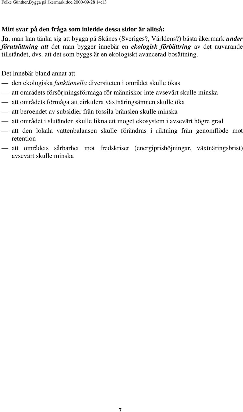 Det innebär bland annat att den ekologiska funktionella diversiteten i området skulle ökas att områdets försörjningsförmåga för människor inte avsevärt skulle minska att områdets förmåga att