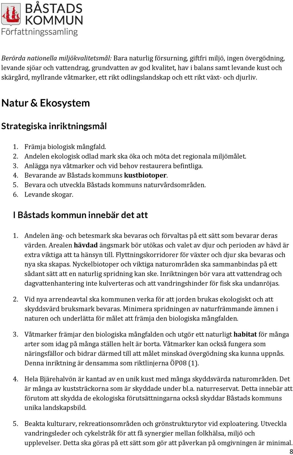 Andelen ekologisk odlad mark ska öka och möta det regionala miljömålet. 3. Anlägga nya våtmarker och vid behov restaurera befintliga. 4. Bevarande av Båstads kommuns kustbiotoper. 5.