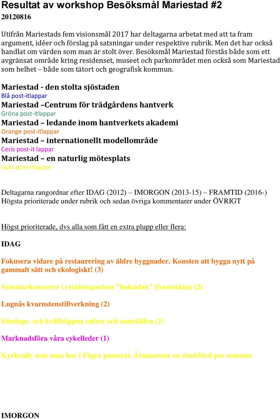 Besöksmål Mariestad förstås både som ett avgränsat område kring residenset, museet och parkområdet men också som Mariestad som helhet både som tätort och geografisk kommun.