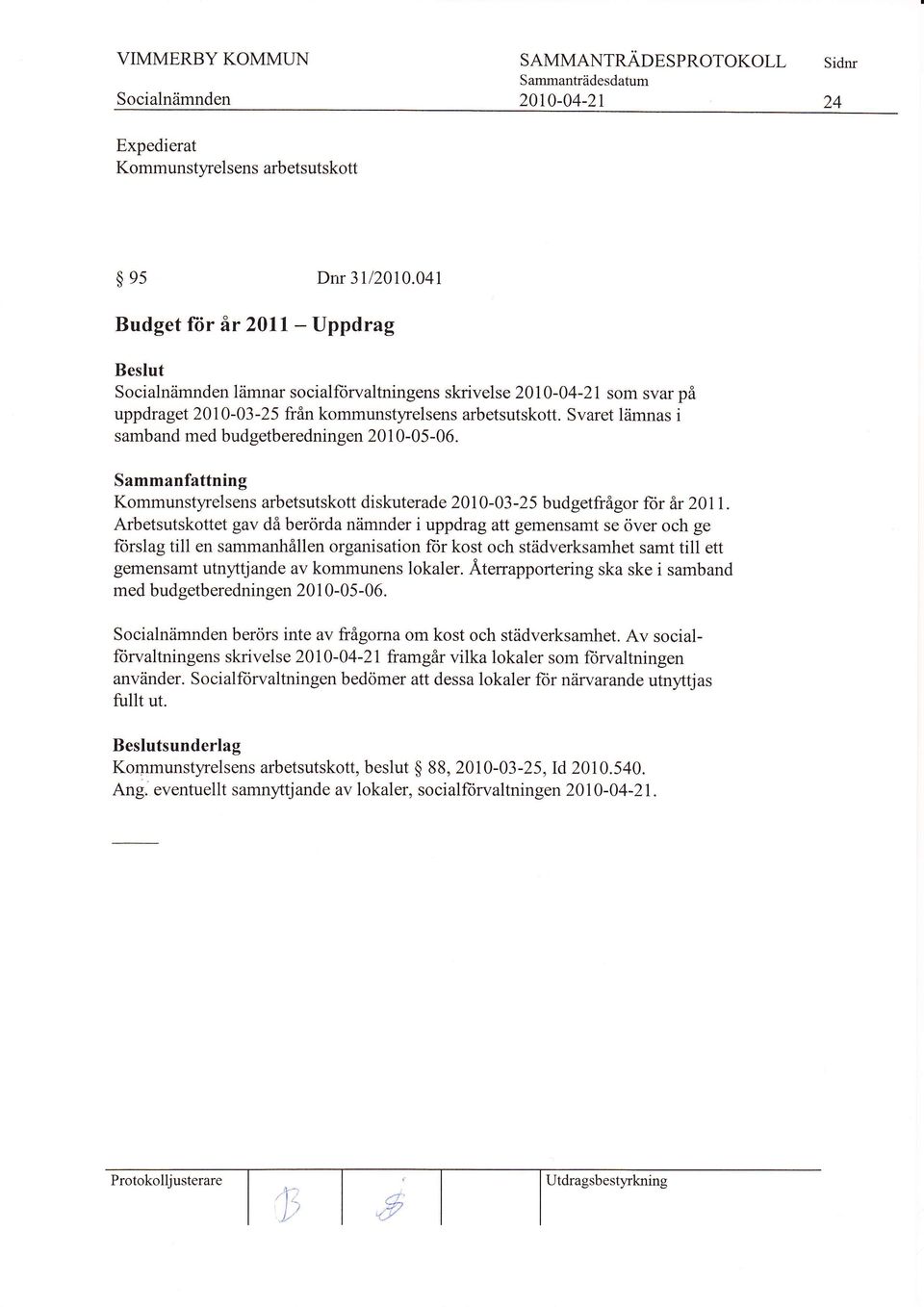 Svaret lämnas i samband med budgetberedningen 20 1 0-05-06. Kommunstyrelsens arbetsutskott diskuterade 2010-03-25 budgetfrågor ftjr år 201I.