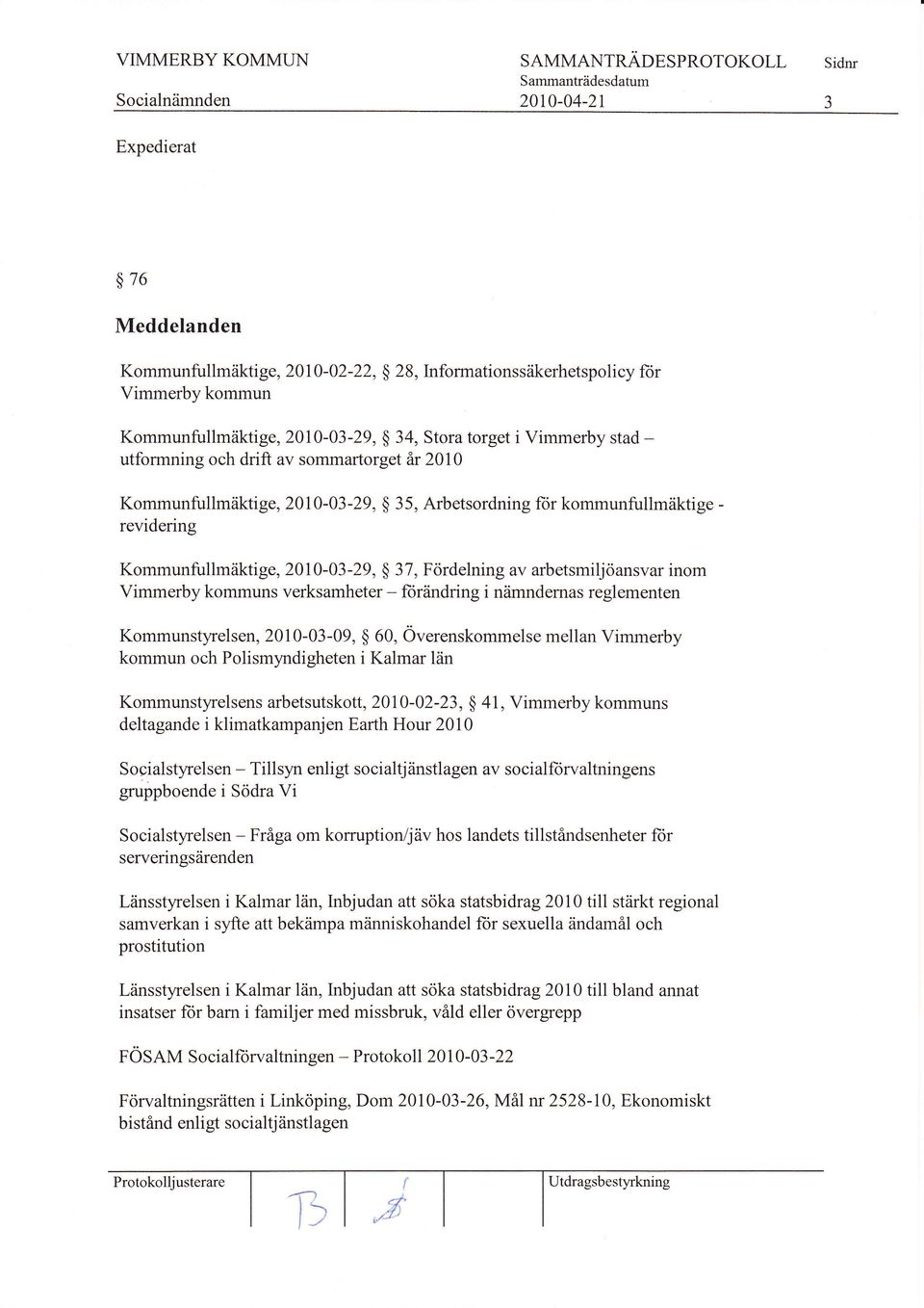 inom Vimmerby kommuns verksamheter - forändring i nämndemas reglementen Kommunstyrelsen, 2010-03-09, $ 60, Överenskommelse mellan Vimmerty kommun och Polismyndigheten i Kalmar län Kommunstyrelsens