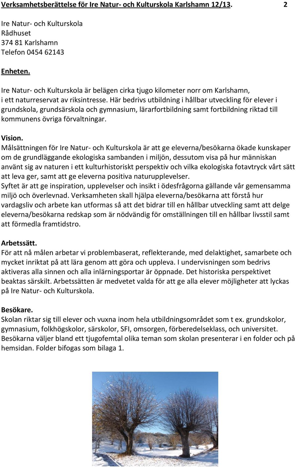 Här bedrivs utbildning i hållbar utveckling för elever i grundskola, grundsärskola och gymnasium, lärarfortbildning samt fortbildning riktad till kommunens övriga förvaltningar. Vision.