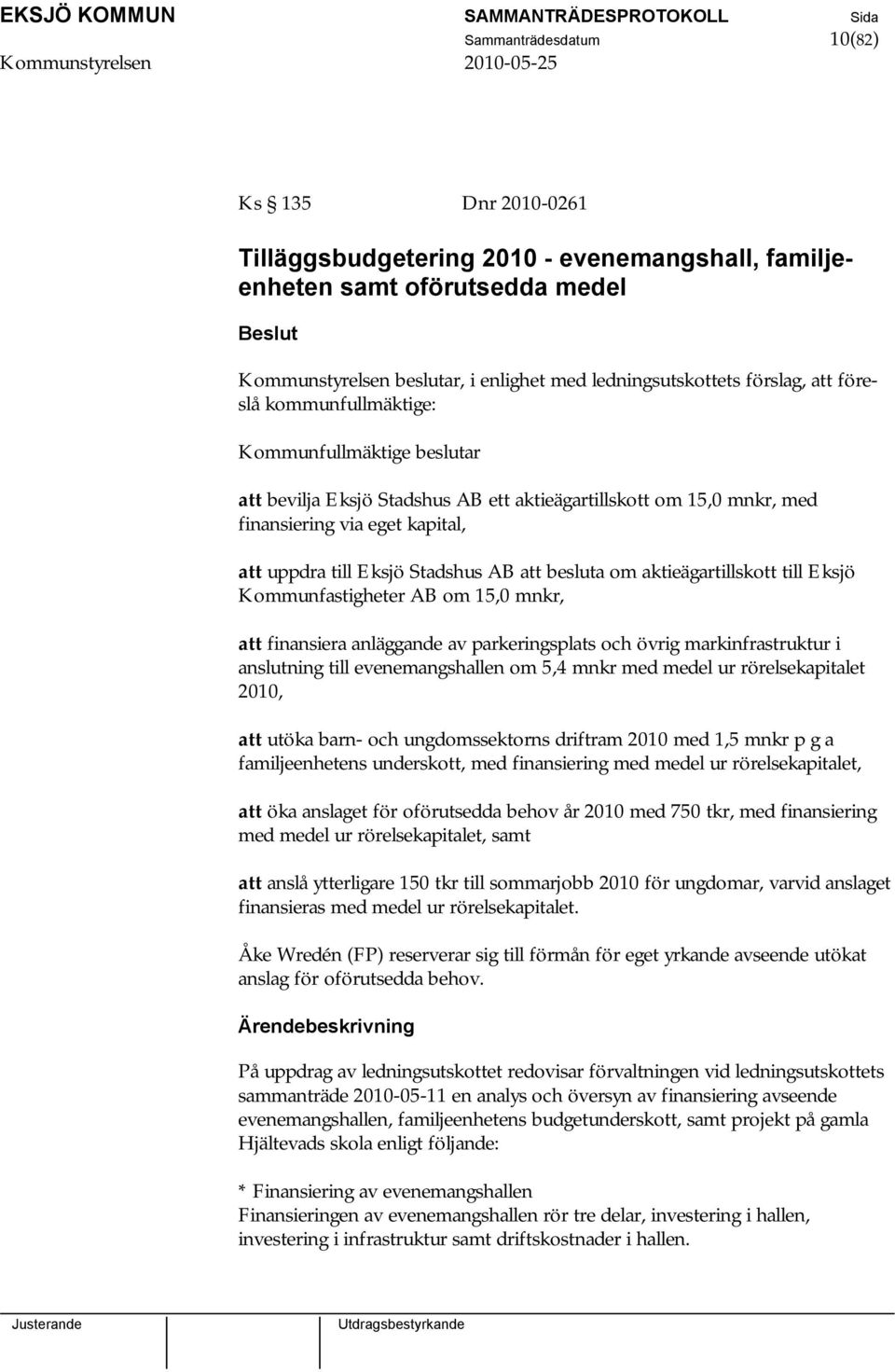 besluta om aktieägartillskott till Eksjö Kommunfastigheter AB om 15,0 mnkr, att finansiera anläggande av parkeringsplats och övrig markinfrastruktur i anslutning till evenemangshallen om 5,4 mnkr med