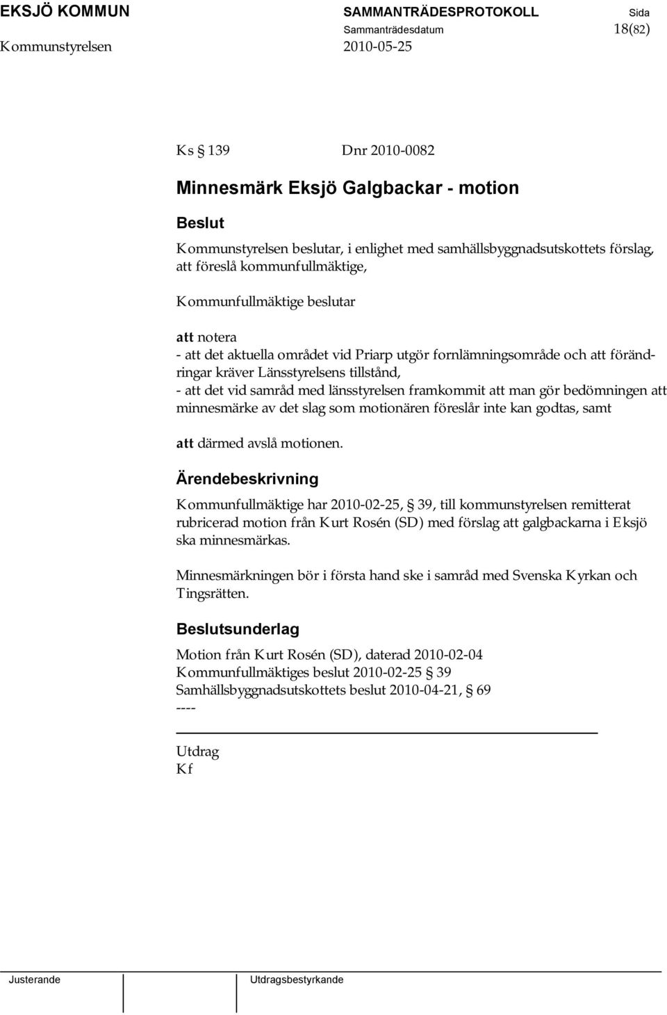 framkommit att man gör bedömningen att minnesmärke av det slag som motionären föreslår inte kan godtas, samt att därmed avslå motionen.