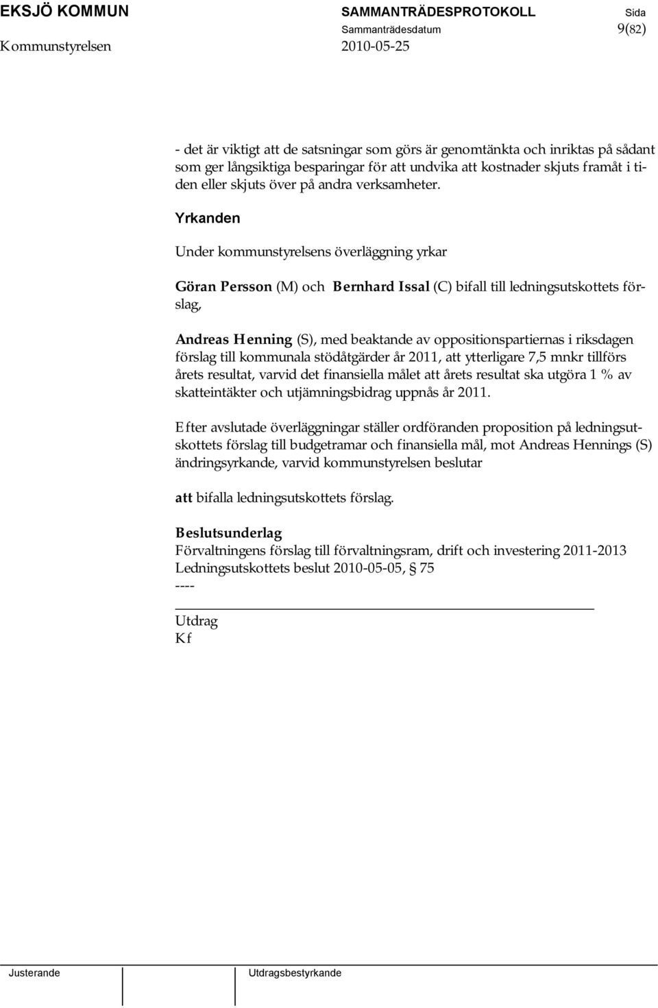 Yrkanden Under kommunstyrelsens överläggning yrkar Göran Persson (M) och Bernhard Issal (C) bifall till ledningsutskottets förslag, Andreas Henning (S), med beaktande av oppositionspartiernas i