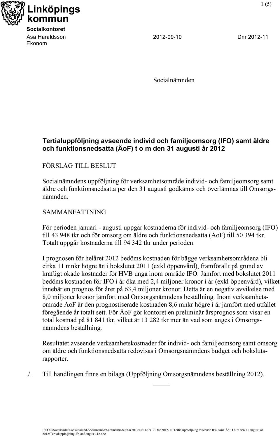 SAMMANFATTNING För perioden januari - augusti uppgår kostnaderna för individ- och familjeomsorg (IFO) till 43 948 tkr och för omsorg om äldre och funktionsnedsatta (ÄoF) till 50 394 tkr.