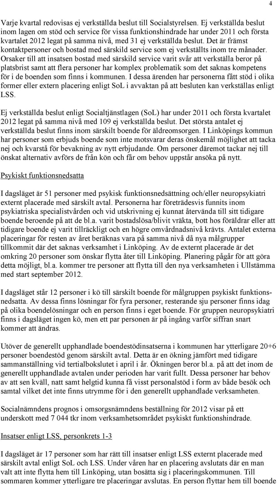 Det är främst kontaktpersoner och bostad med särskild service som ej verkställts inom tre månader.