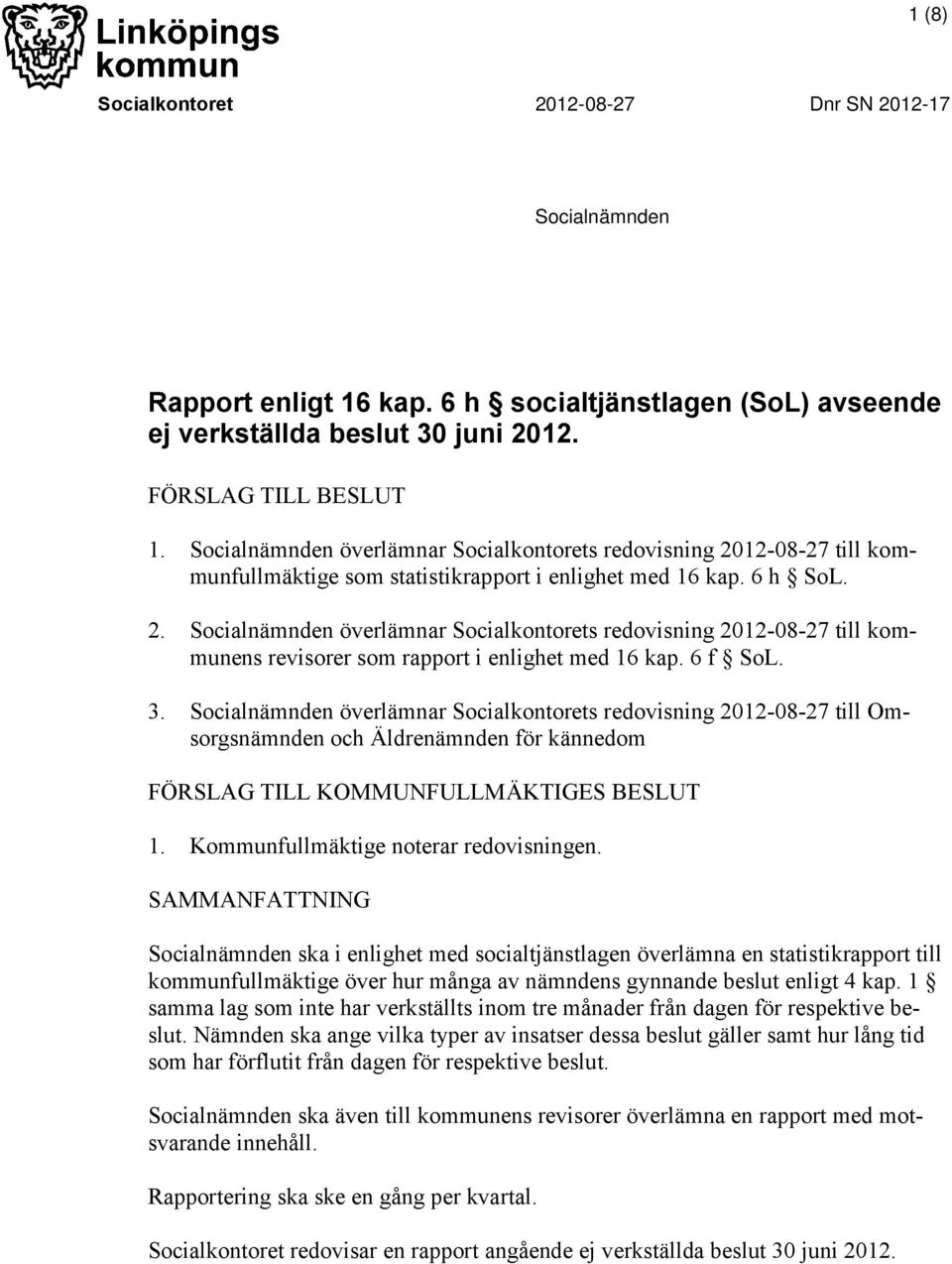 6 f SoL. 3. Socialnämnden överlämnar Socialkontorets redovisning 2012-08-27 till Omsorgsnämnden och Äldrenämnden för kännedom FÖRSLAG TILL KOMMUNFULLMÄKTIGES BESLUT 1.